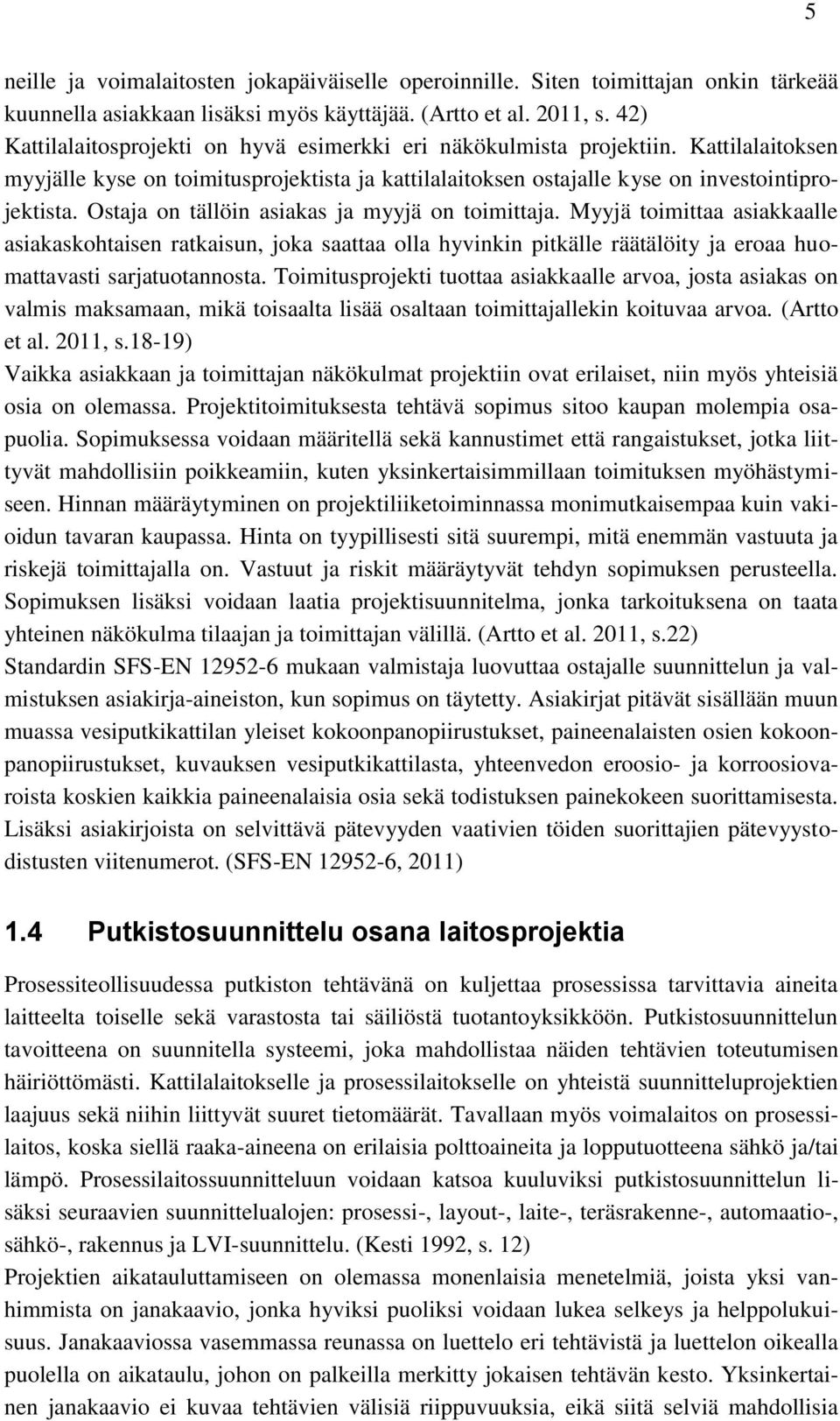 Ostaja on tällöin asiakas ja myyjä on toimittaja. Myyjä toimittaa asiakkaalle asiakaskohtaisen ratkaisun, joka saattaa olla hyvinkin pitkälle räätälöity ja eroaa huomattavasti sarjatuotannosta.