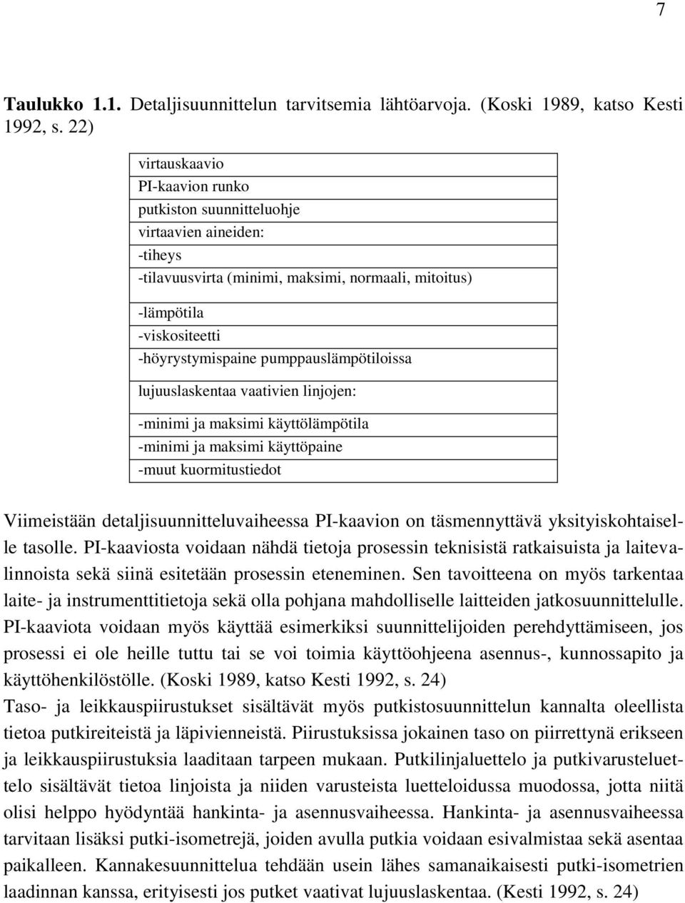 pumppauslämpötiloissa lujuuslaskentaa vaativien linjojen: -minimi ja maksimi käyttölämpötila -minimi ja maksimi käyttöpaine -muut kuormitustiedot Viimeistään detaljisuunnitteluvaiheessa PI-kaavion on