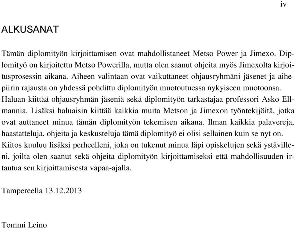 Haluan kiittää ohjausryhmän jäseniä sekä diplomityön tarkastajaa professori Asko Ellmannia.