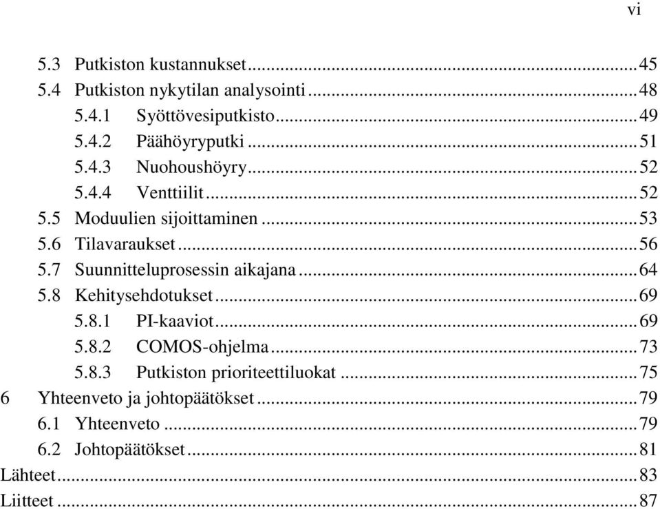 7 Suunnitteluprosessin aikajana... 64 5.8 Kehitysehdotukset... 69 5.8.1 PI-kaaviot... 69 5.8.2 COMOS-ohjelma... 73 5.8.3 Putkiston prioriteettiluokat.