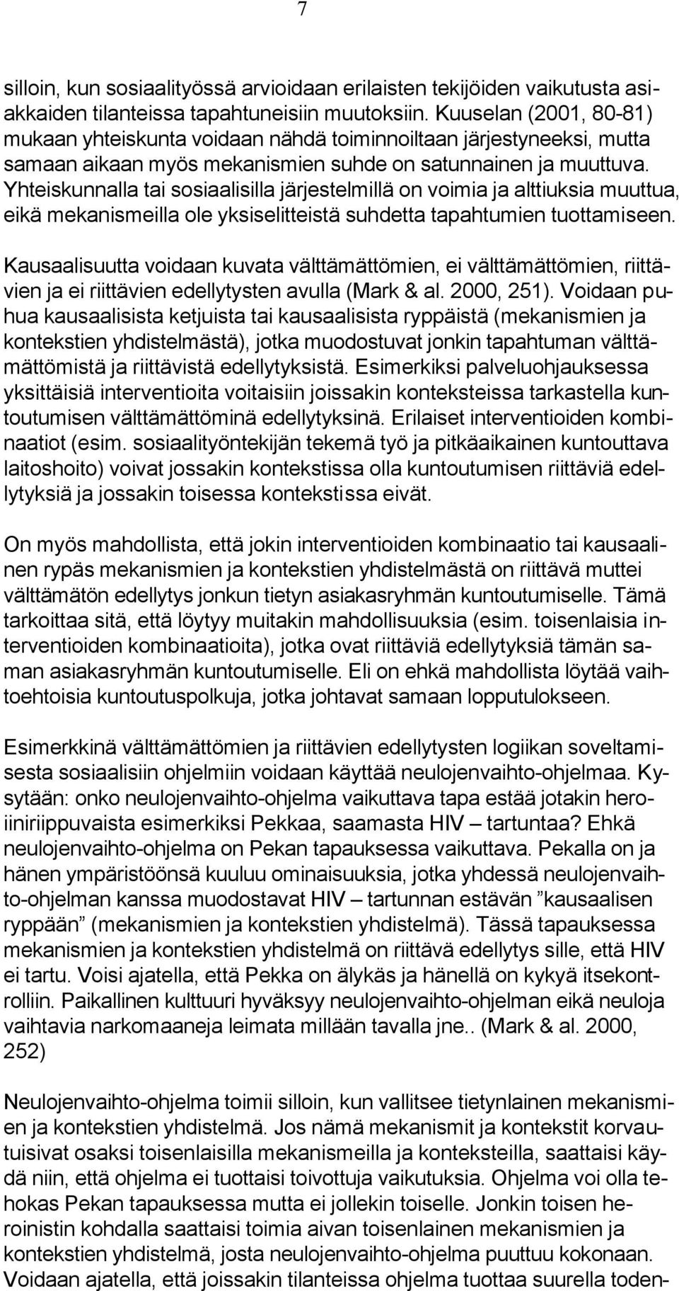 Yhteiskunnalla tai sosiaalisilla järjestelmillä on voimia ja alttiuksia muuttua, eikä mekanismeilla ole yksiselitteistä suhdetta tapahtumien tuottamiseen.