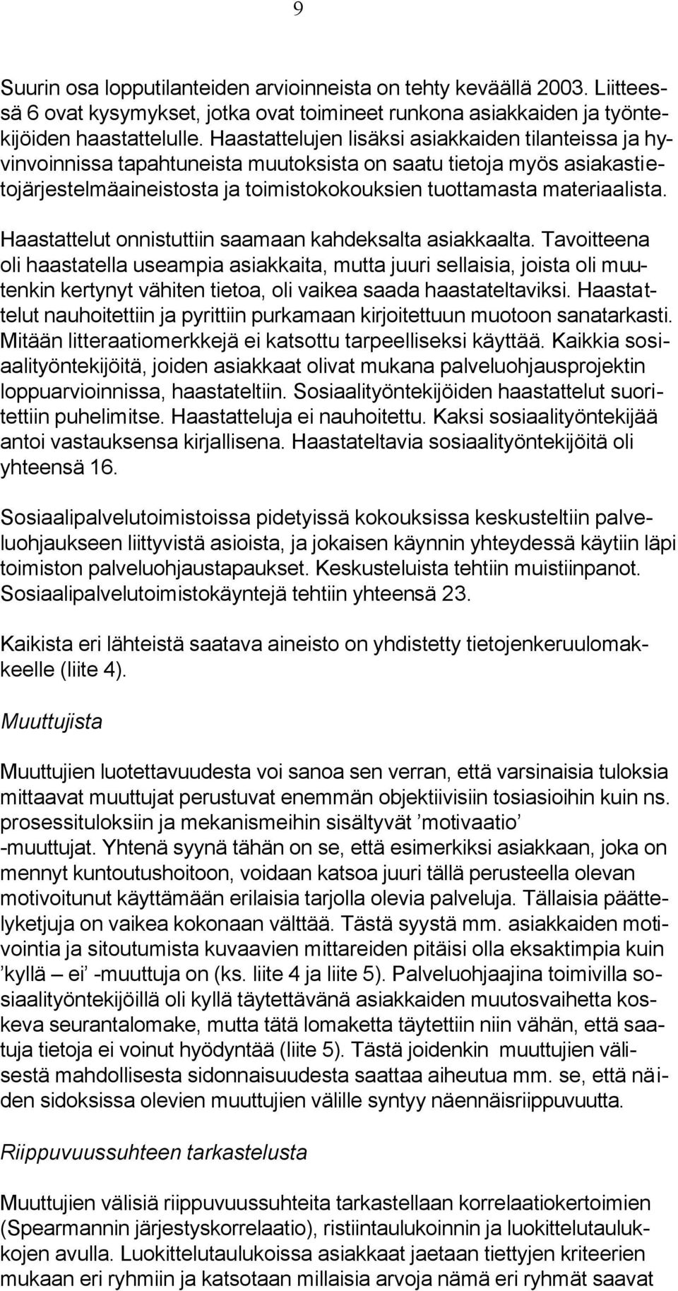 Haastattelut onnistuttiin saamaan kahdeksalta asiakkaalta.