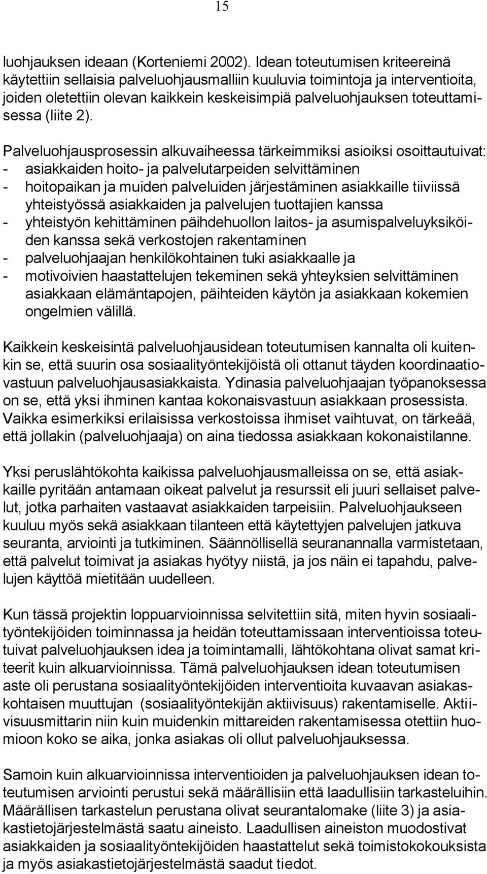 2). Palveluohjausprosessin alkuvaiheessa tärkeimmiksi asioiksi osoittautuivat: - asiakkaiden hoito- ja palvelutarpeiden selvittäminen - hoitopaikan ja muiden palveluiden järjestäminen asiakkaille