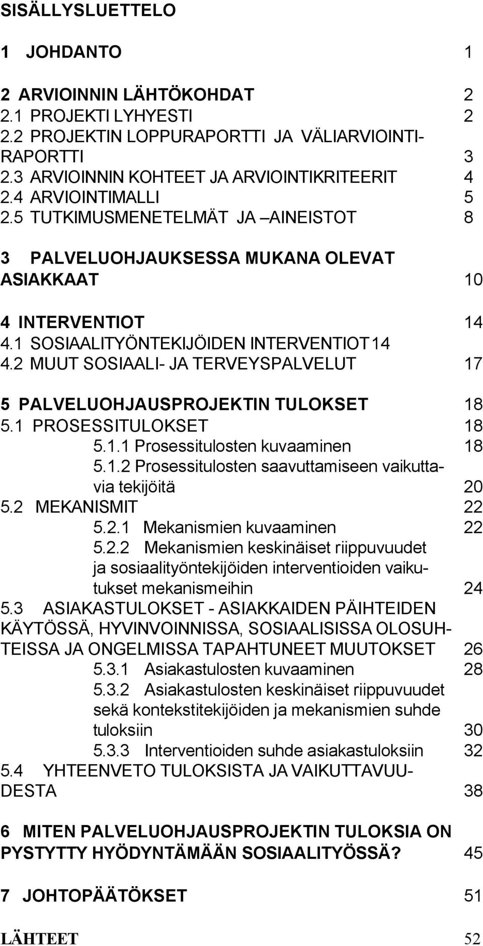 2 MUUT SOSIAALI- JA TERVEYSPALVELUT 17 5 PALVELUOHJAUSPROJEKTIN TULOKSET 18 5.1 PROSESSITULOKSET 18 5.1.1 Prosessitulosten kuvaaminen 18 5.1.2 Prosessitulosten saavuttamiseen vaikuttavia tekijöitä 20 5.