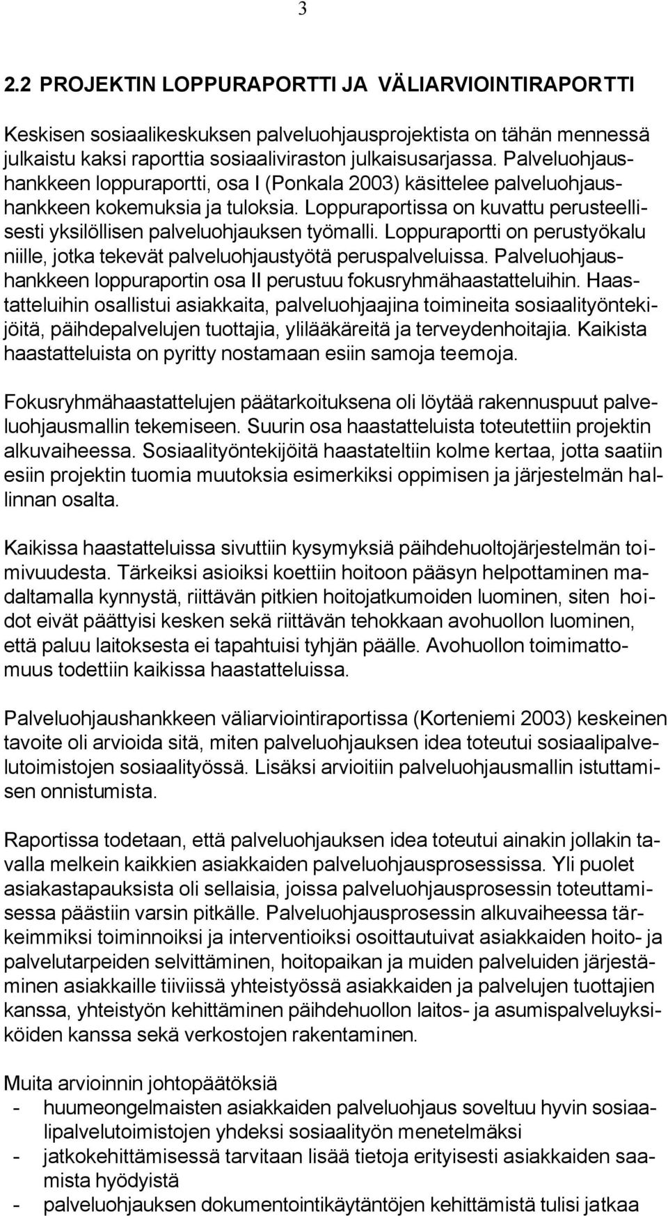 Loppuraportti on perustyökalu niille, jotka tekevät palveluohjaustyötä peruspalveluissa. Palveluohjaushankkeen loppuraportin osa II perustuu fokusryhmähaastatteluihin.