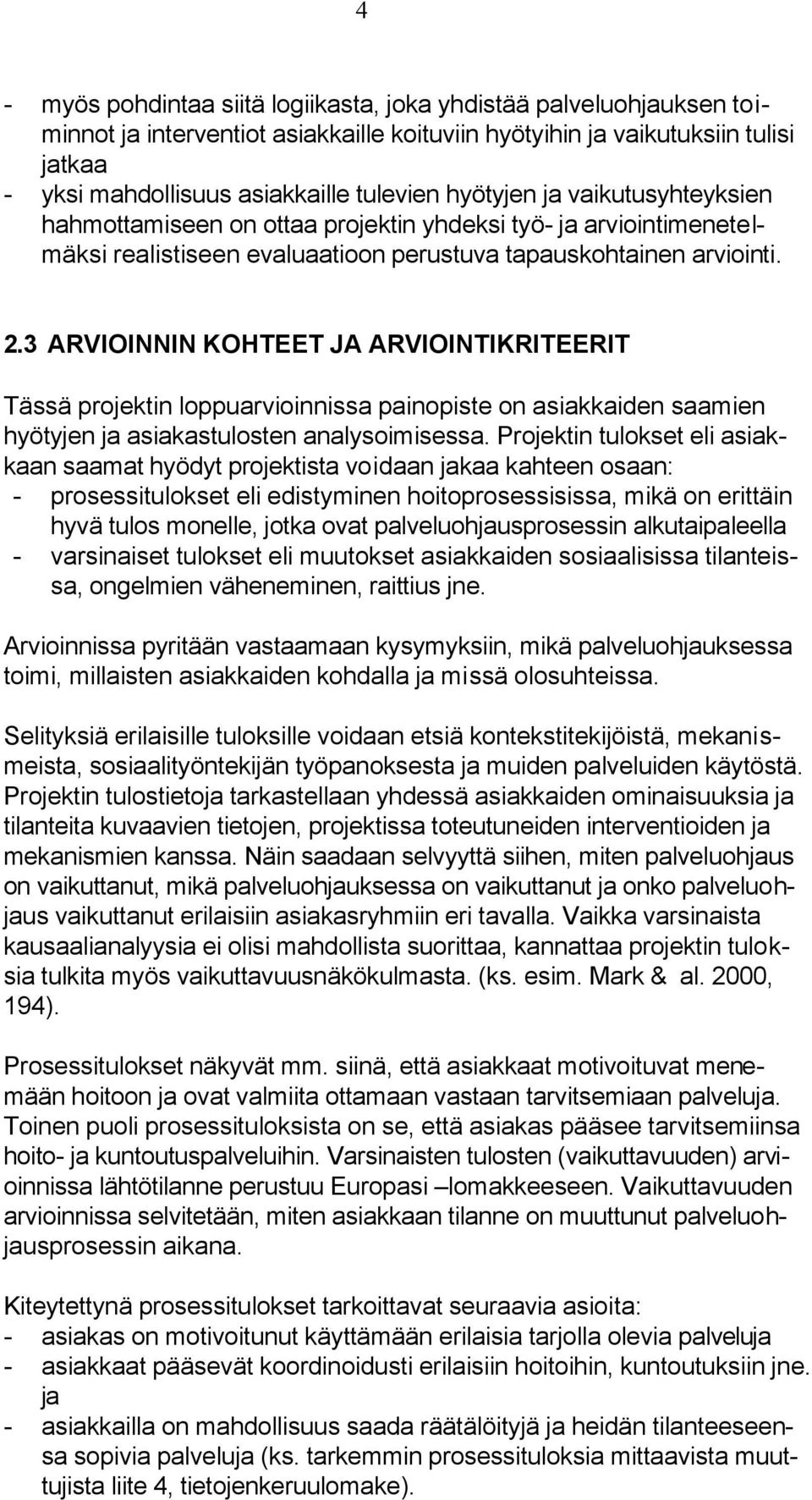 3 ARVIOINNIN KOHTEET JA ARVIOINTIKRITEERIT Tässä projektin loppuarvioinnissa painopiste on asiakkaiden saamien hyötyjen ja asiakastulosten analysoimisessa.