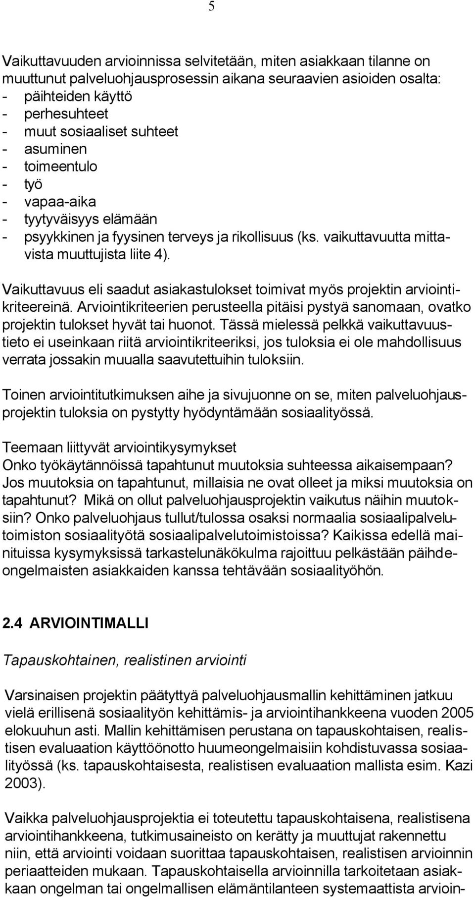 Vaikuttavuus eli saadut asiakastulokset toimivat myös projektin arviointikriteereinä. Arviointikriteerien perusteella pitäisi pystyä sanomaan, ovatko projektin tulokset hyvät tai huonot.