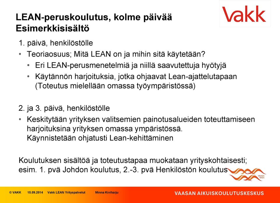 ja 3. päivä, henkilöstölle Keskitytään yrityksen valitsemien painotusalueiden toteuttamiseen harjoituksina yrityksen omassa ympäristössä.