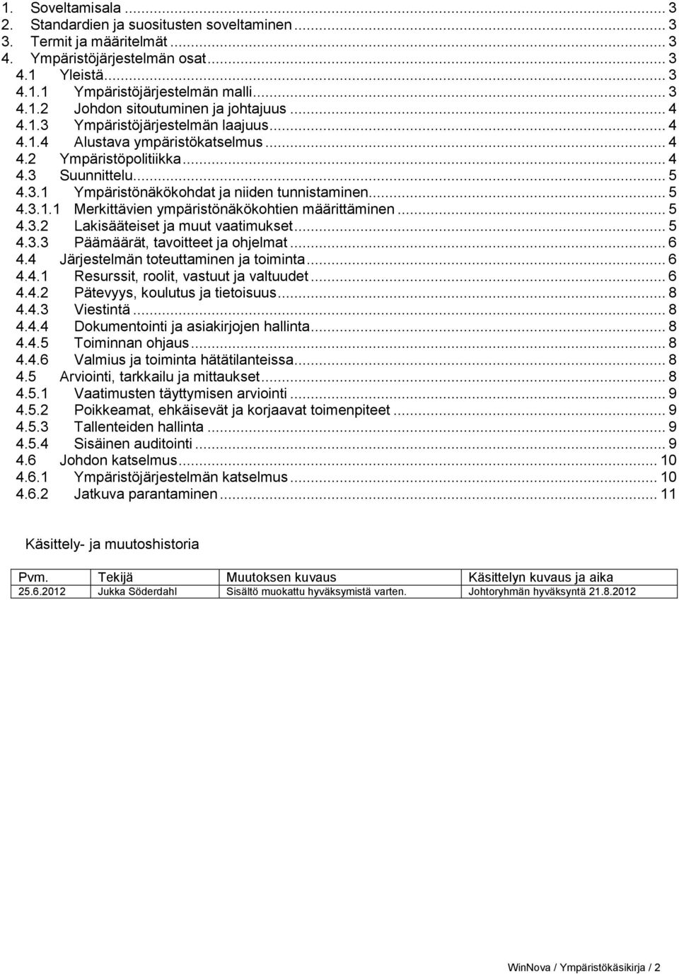 .. 5 4.3.2 Lakisääteiset ja muut vaatimukset... 5 4.3.3 Päämäärät, tavoitteet ja ohjelmat... 6 4.4 Järjestelmän toteuttaminen ja toiminta... 6 4.4.1 Resurssit, roolit, vastuut ja valtuudet... 6 4.4.2 Pätevyys, koulutus ja tietoisuus.