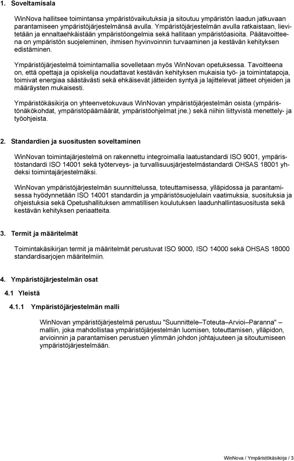 Päätavoitteena on ympäristön suojeleminen, ihmisen hyvinvoinnin turvaaminen ja kestävän kehityksen edistäminen. Ympäristöjärjestelmä toimintamallia sovelletaan myös WinNovan opetuksessa.