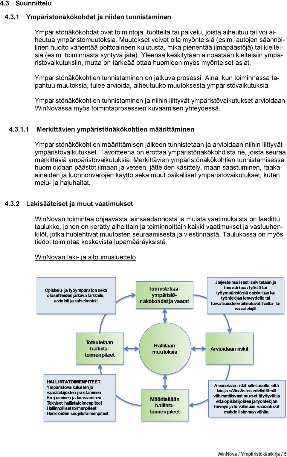 Yleensä keskitytään ainoastaan kielteisiin ympäristövaikutuksiin, mutta on tärkeää ottaa huomioon myös myönteiset asiat. Ympäristönäkökohtien tunnistaminen on jatkuva prosessi.