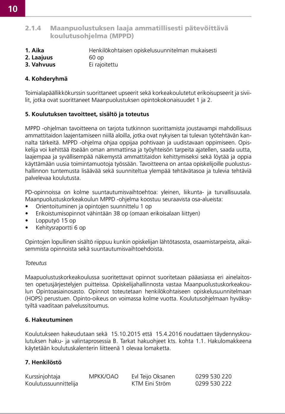 Koulutuksen tavoitteet, sisältö ja toteutus MPPD -ohjelman tavoitteena on tarjota tutkinnon suorittamista joustavampi mahdollisuus ammattitaidon laajentamiseen niillä aloilla, jotka ovat nykyisen tai