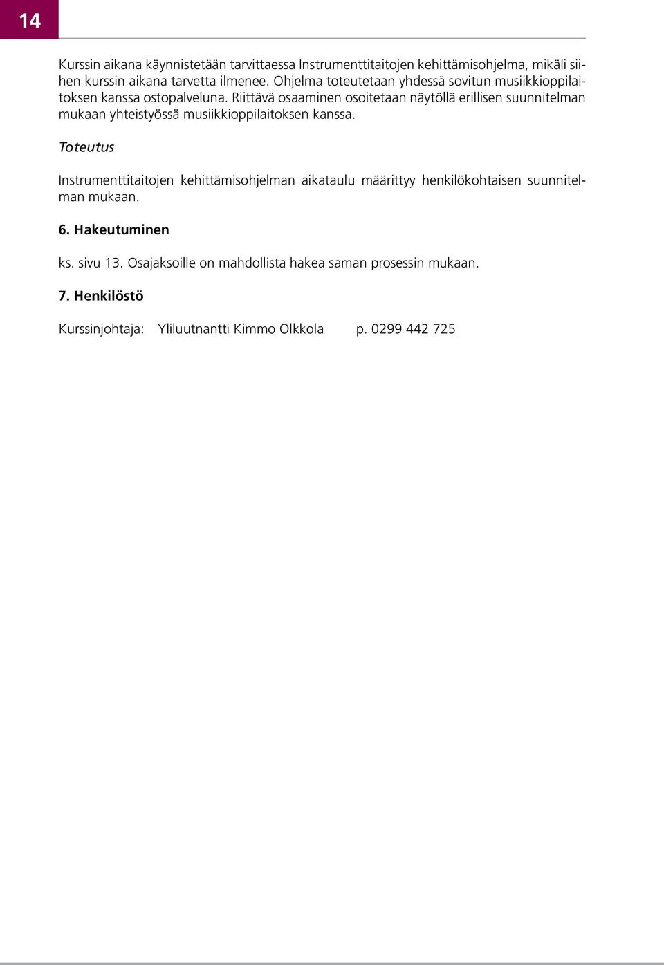 Riittävä osaaminen osoitetaan näytöllä erillisen suunnitelman mukaan yhteistyössä musiikkioppilaitoksen kanssa.