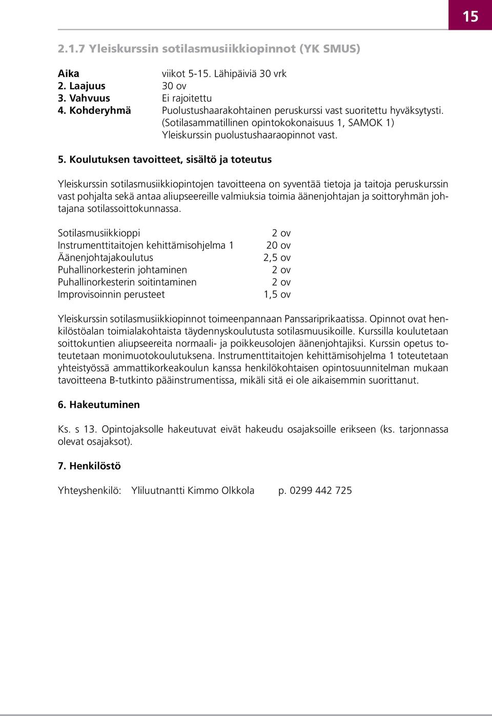 Koulutuksen tavoitteet, sisältö ja toteutus Yleiskurssin sotilasmusiikkiopintojen tavoitteena on syventää tietoja ja taitoja peruskurssin vast pohjalta sekä antaa aliupseereille valmiuksia toimia