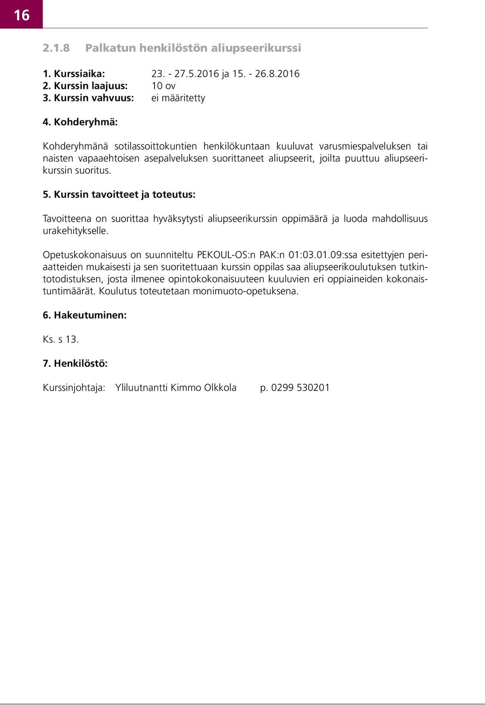 5. Kurssin tavoitteet ja toteutus: Tavoitteena on suorittaa hyväksytysti aliupseerikurssin oppimäärä ja luoda mahdollisuus urakehitykselle. Opetuskokonaisuus on suunniteltu PEKOUL-OS:n PAK:n 01: