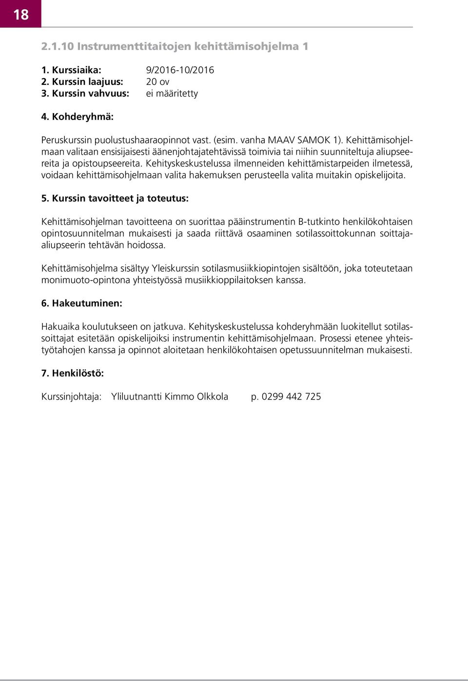 Kehityskeskustelussa ilmenneiden kehittämistarpeiden ilmetessä, voidaan kehittämisohjelmaan valita hakemuksen perusteella valita muitakin opiskelijoita. 5.