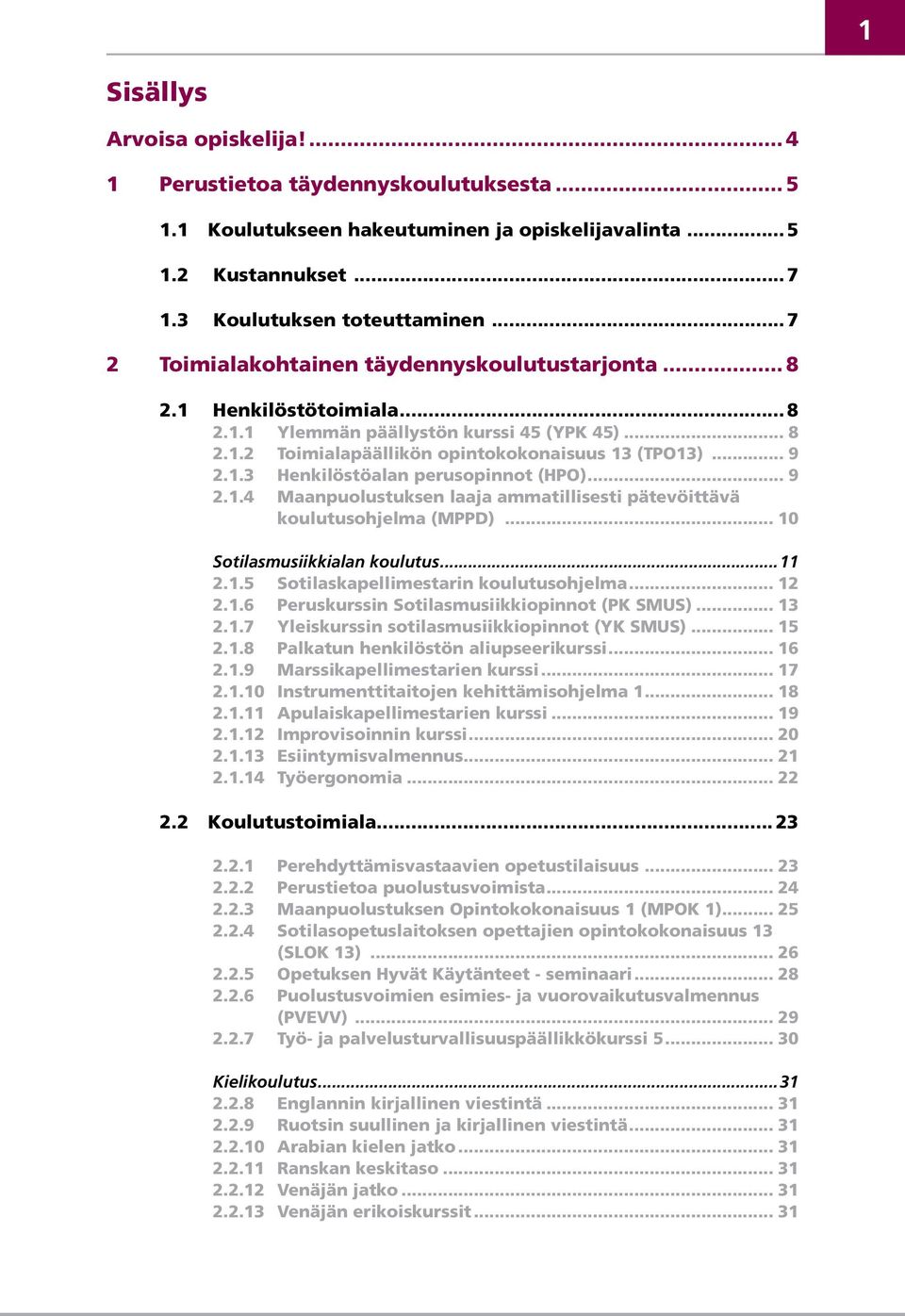 .. 9 2.1.4 Maanpuolustuksen laaja ammatillisesti pätevöittävä... koulutusohjelma (MPPD)... 10 Sotilasmusiikkialan koulutus...11 2.1.5 Sotilaskapellimestarin koulutusohjelma... 12 2.1.6 Peruskurssin Sotilasmusiikkiopinnot (PK SMUS).