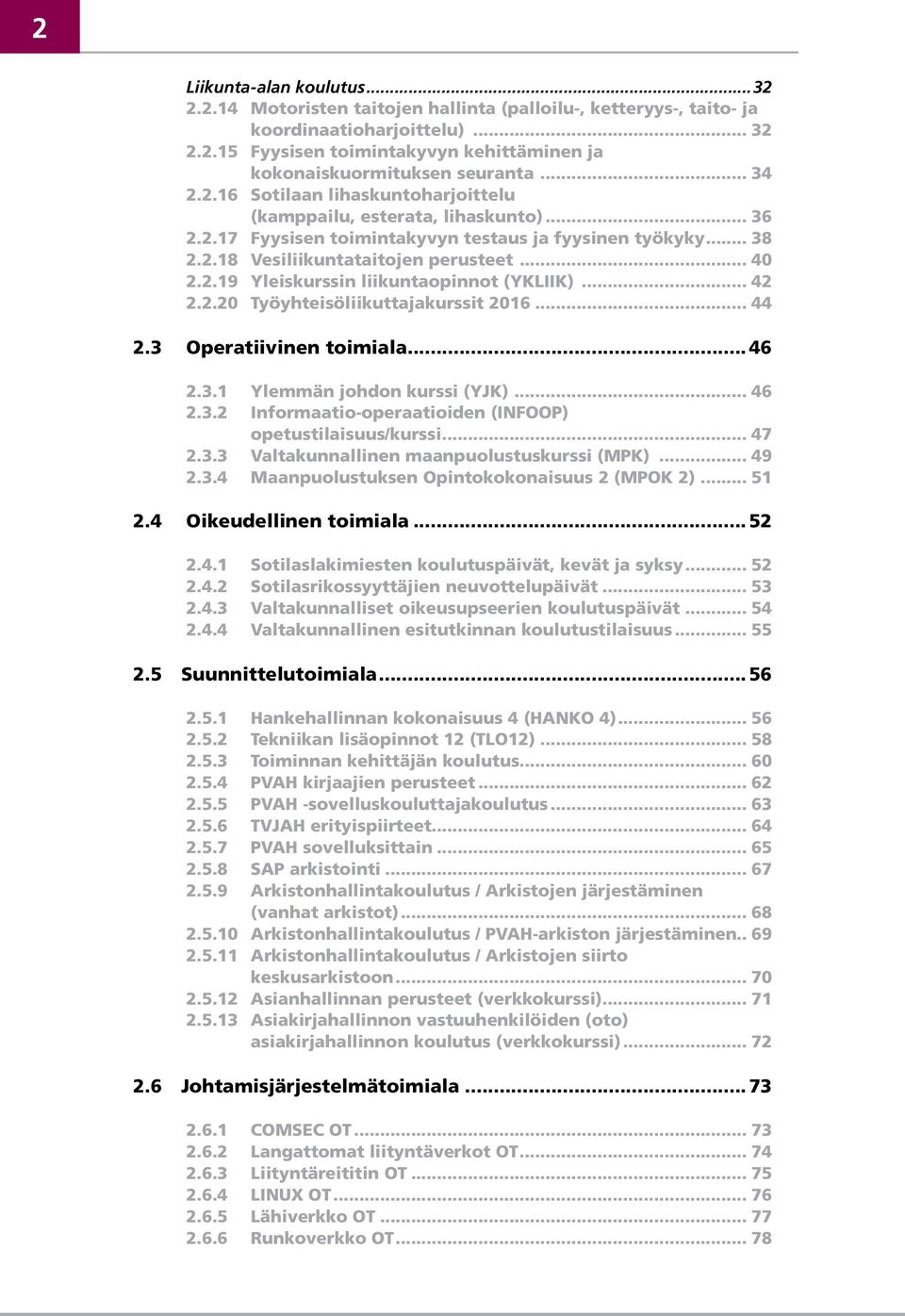 .. 42 2.2.20 Työyhteisöliikuttajakurssit 2016... 44 2.3 Operatiivinen toimiala... 46 2.3.1 Ylemmän johdon kurssi (YJK)... 46 2.3.2 Informaatio-operaatioiden (INFOOP) opetustilaisuus/kurssi... 47 2.3.3 Valtakunnallinen maanpuolustuskurssi (MPK).