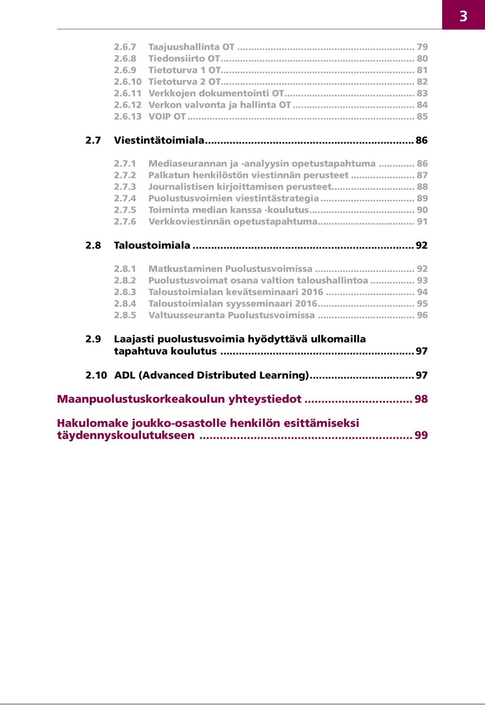 .. 88 2.7.4 Puolustusvoimien viestintästrategia... 89 2.7.5 Toiminta median kanssa -koulutus... 90 2.7.6 Verkkoviestinnän opetustapahtuma... 91 2.8 Taloustoimiala... 92 2.8.1 Matkustaminen Puolustusvoimissa.