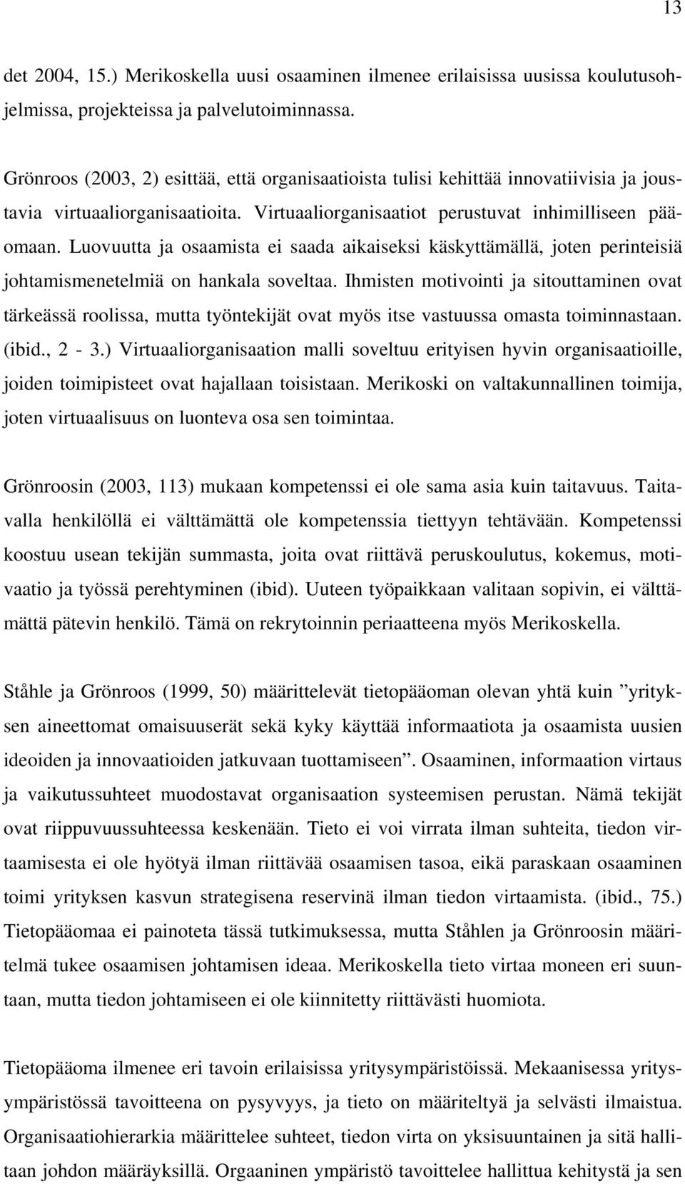 Luovuutta ja osaamista ei saada aikaiseksi käskyttämällä, joten perinteisiä johtamismenetelmiä on hankala soveltaa.