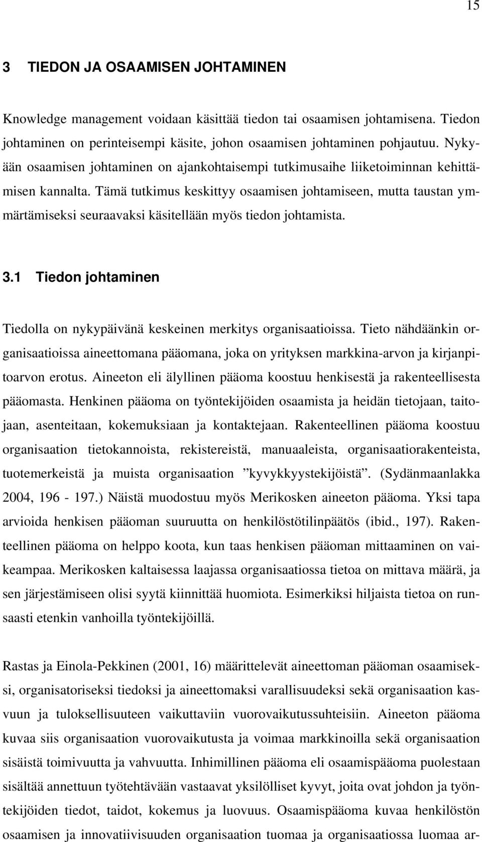 Tämä tutkimus keskittyy osaamisen johtamiseen, mutta taustan ymmärtämiseksi seuraavaksi käsitellään myös tiedon johtamista. 3.