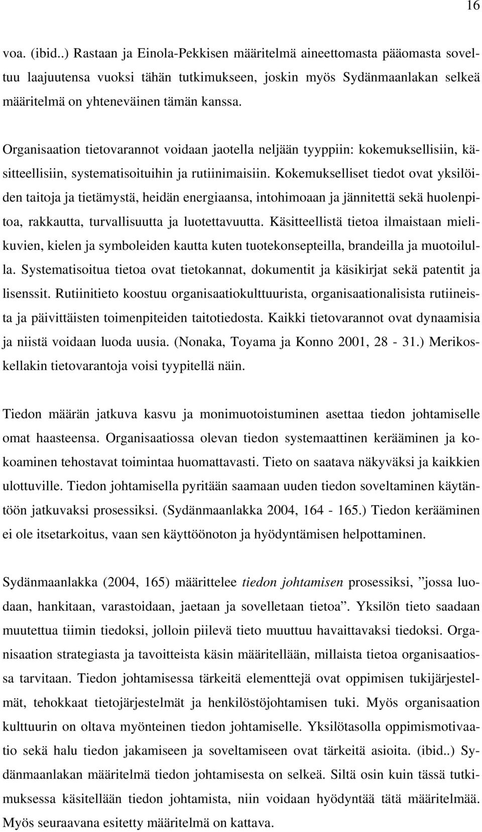 Kokemukselliset tiedot ovat yksilöiden taitoja ja tietämystä, heidän energiaansa, intohimoaan ja jännitettä sekä huolenpitoa, rakkautta, turvallisuutta ja luotettavuutta.