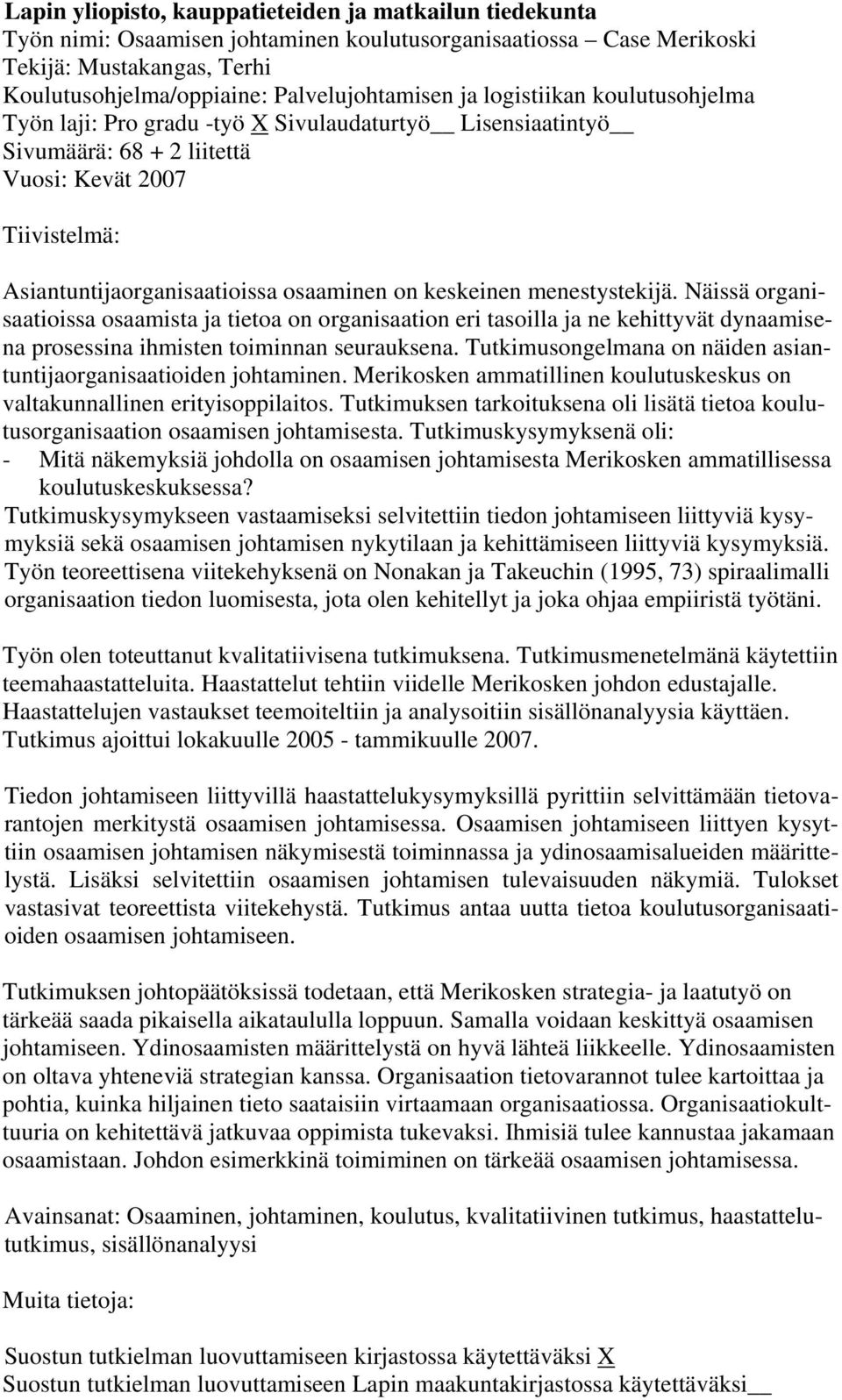 keskeinen menestystekijä. Näissä organisaatioissa osaamista ja tietoa on organisaation eri tasoilla ja ne kehittyvät dynaamisena prosessina ihmisten toiminnan seurauksena.