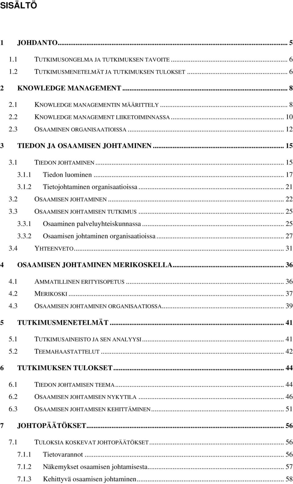 2 OSAAMISEN JOHTAMINEN... 22 3.3 OSAAMISEN JOHTAMISEN TUTKIMUS... 25 3.3.1 Osaaminen palveluyhteiskunnassa... 25 3.3.2 Osaamisen johtaminen organisaatioissa... 27 3.4 YHTEENVETO.