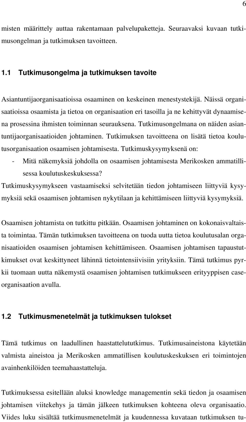 Näissä organisaatioissa osaamista ja tietoa on organisaation eri tasoilla ja ne kehittyvät dynaamisena prosessina ihmisten toiminnan seurauksena.