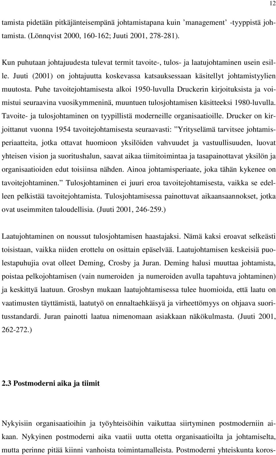 Puhe tavoitejohtamisesta alkoi 1950-luvulla Druckerin kirjoituksista ja voimistui seuraavina vuosikymmeninä, muuntuen tulosjohtamisen käsitteeksi 1980-luvulla.