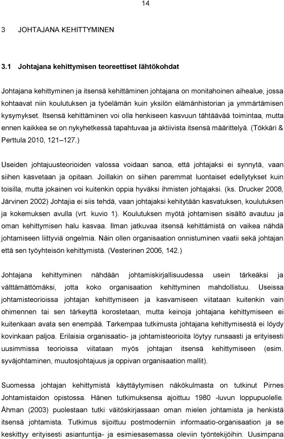 elämänhistorian ja ymmärtämisen kysymykset. Itsensä kehittäminen voi olla henkiseen kasvuun tähtäävää toimintaa, mutta ennen kaikkea se on nykyhetkessä tapahtuvaa ja aktiivista itsensä määrittelyä.