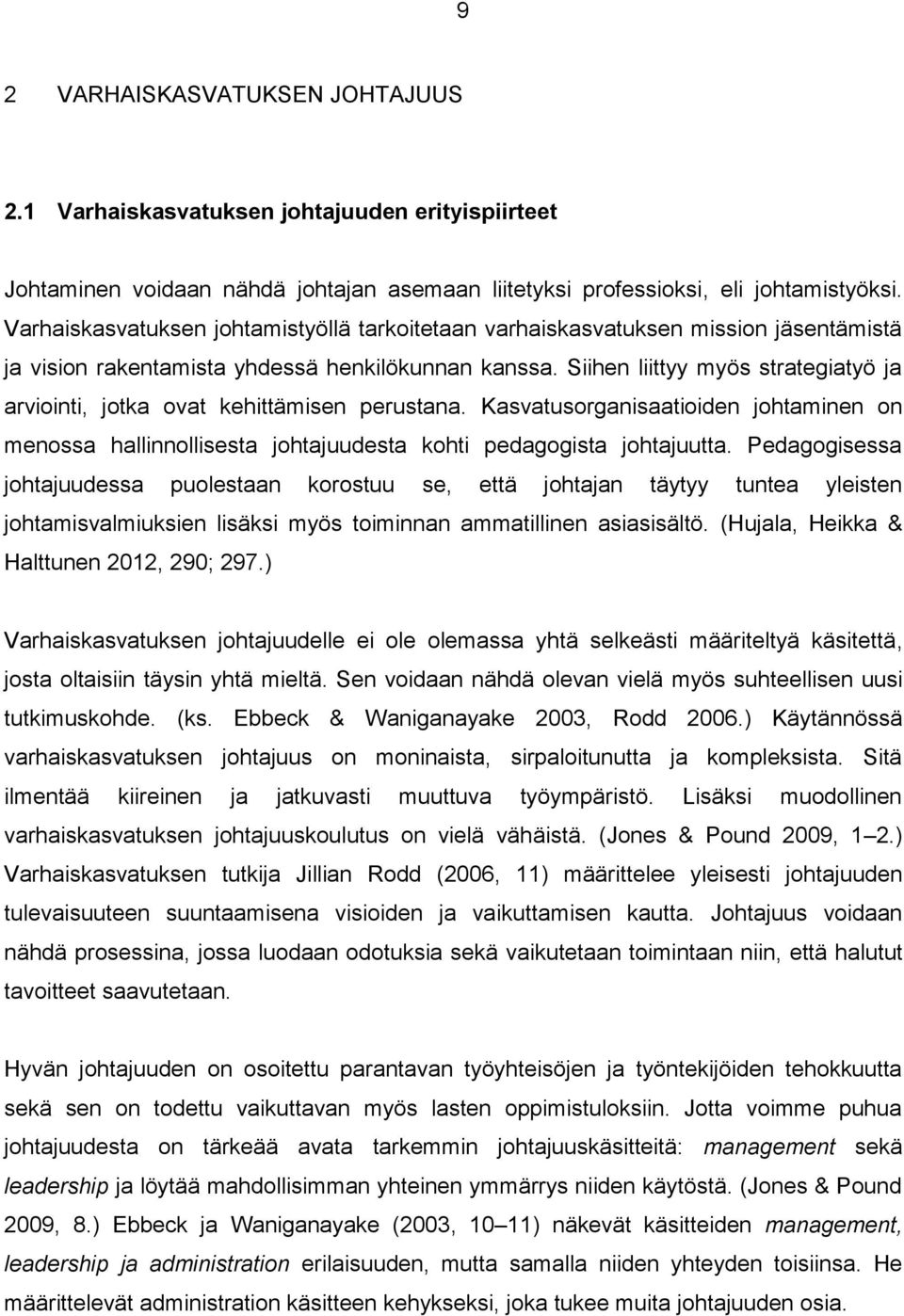 Siihen liittyy myös strategiatyö ja arviointi, jotka ovat kehittämisen perustana. Kasvatusorganisaatioiden johtaminen on menossa hallinnollisesta johtajuudesta kohti pedagogista johtajuutta.