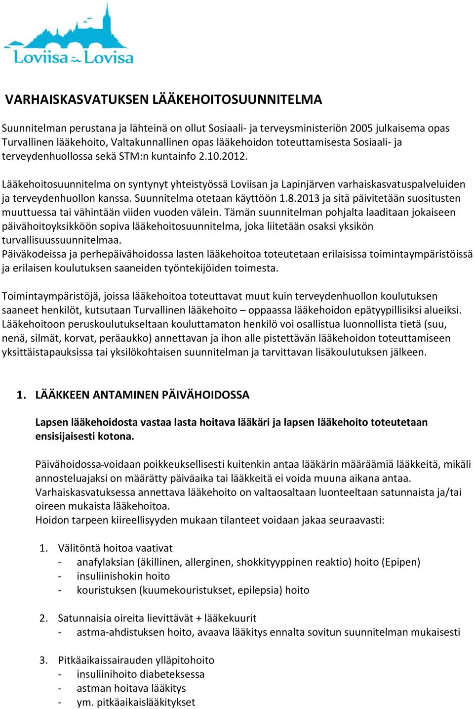 Lääkehoitosuunnitelma on syntynyt yhteistyössä Loviisan ja Lapinjärven varhaiskasvatuspalveluiden ja terveydenhuollon kanssa. Suunnitelma otetaan käyttöön 1.8.