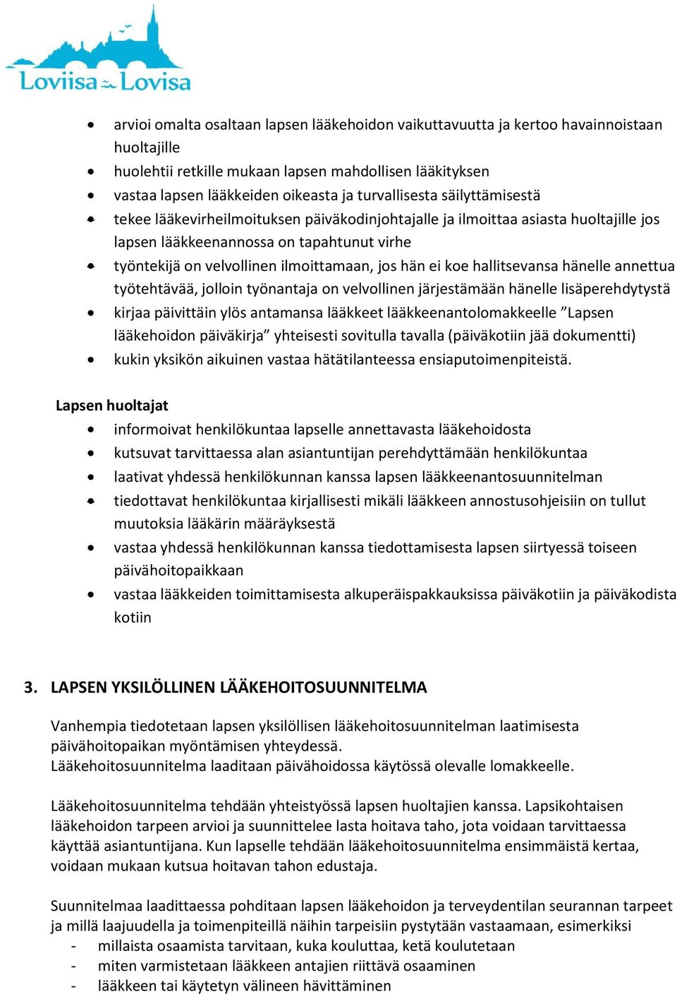 jos hän ei koe hallitsevansa hänelle annettua työtehtävää, jolloin työnantaja on velvollinen järjestämään hänelle lisäperehdytystä kirjaa päivittäin ylös antamansa lääkkeet lääkkeenantolomakkeelle