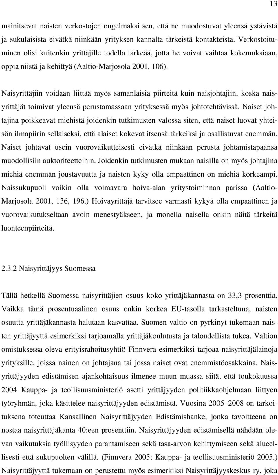 Naisyrittäjiin voidaan liittää myös samanlaisia piirteitä kuin naisjohtajiin, koska naisyrittäjät toimivat yleensä perustamassaan yrityksessä myös johtotehtävissä.