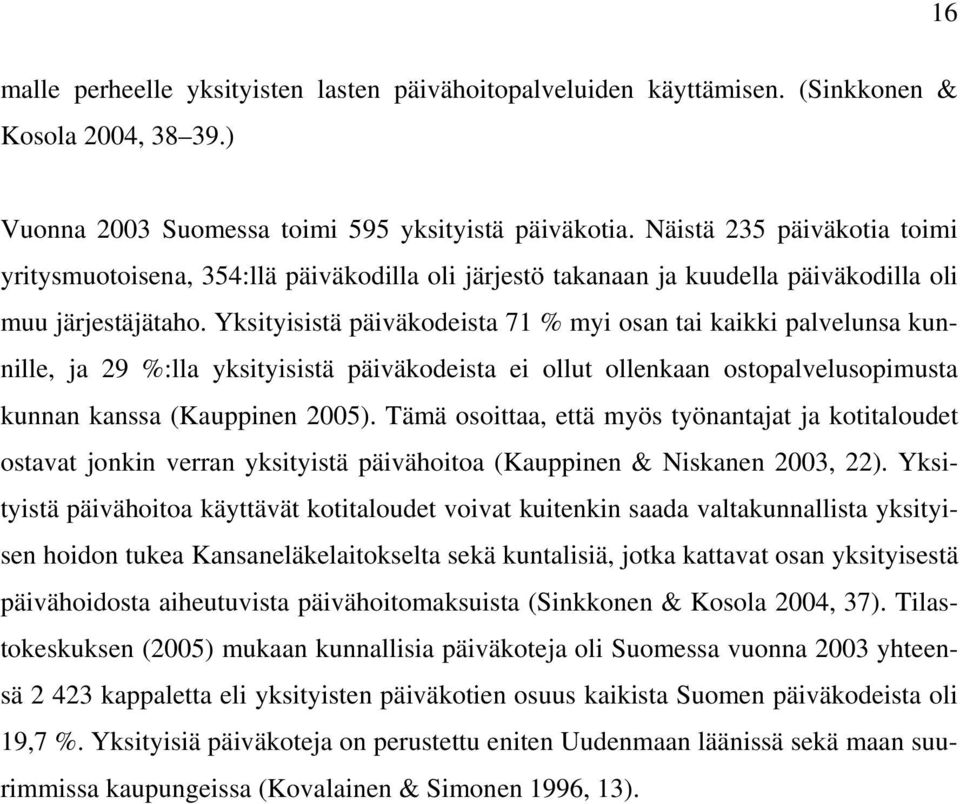 Yksityisistä päiväkodeista 71 % myi osan tai kaikki palvelunsa kunnille, ja 29 %:lla yksityisistä päiväkodeista ei ollut ollenkaan ostopalvelusopimusta kunnan kanssa (Kauppinen 2005).