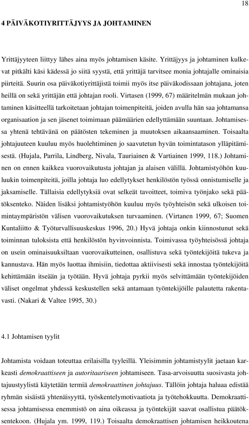 Suurin osa päiväkotiyrittäjistä toimii myös itse päiväkodissaan johtajana, joten heillä on sekä yrittäjän että johtajan rooli.