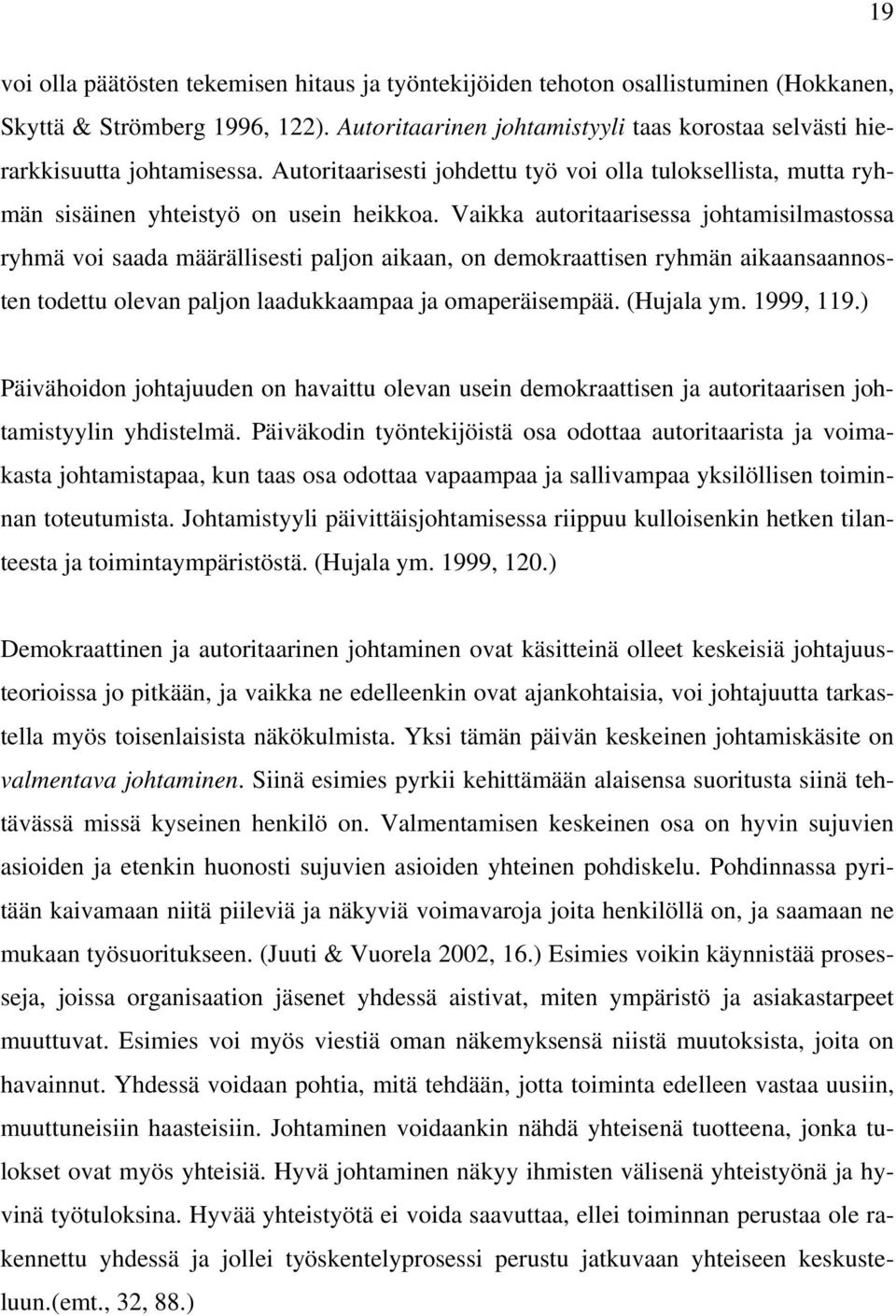 Vaikka autoritaarisessa johtamisilmastossa ryhmä voi saada määrällisesti paljon aikaan, on demokraattisen ryhmän aikaansaannosten todettu olevan paljon laadukkaampaa ja omaperäisempää. (Hujala ym.