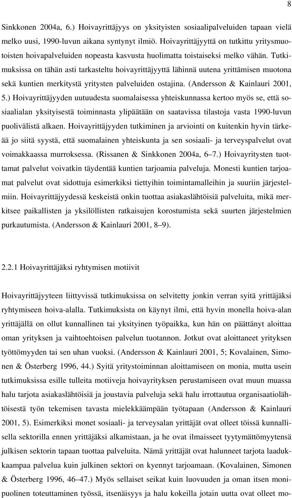 Tutkimuksissa on tähän asti tarkasteltu hoivayrittäjyyttä lähinnä uutena yrittämisen muotona sekä kuntien merkitystä yritysten palveluiden ostajina. (Andersson & Kainlauri 2001, 5.