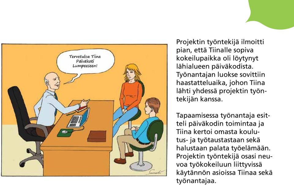 Tapaamisessa työnantaja esitteli päiväkodin toimintaa ja Tiina kertoi omasta koulutus- ja työtaustastaan sekä