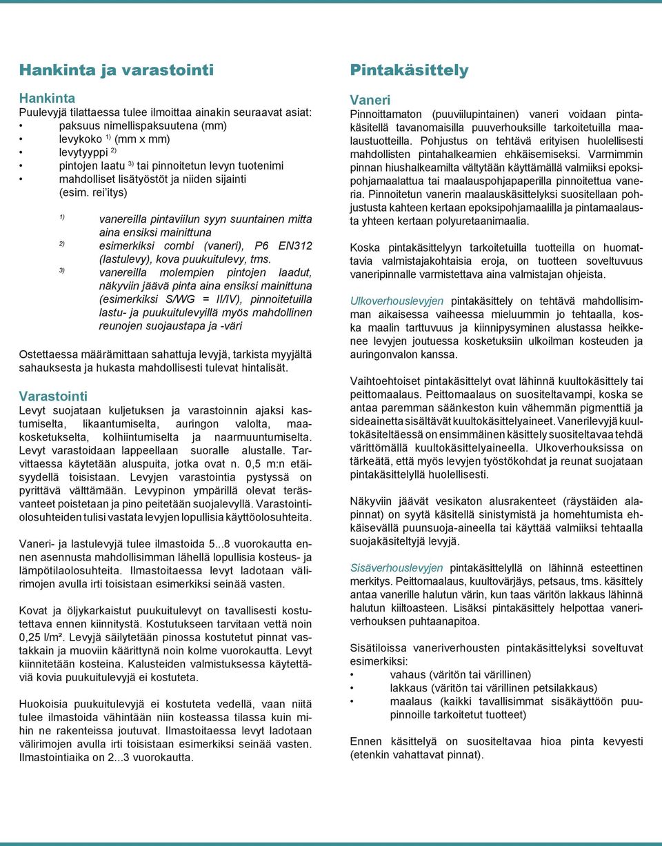 rei itys) 1) vanereilla pintaviilun syyn suuntainen mitta aina ensiksi mainittuna 2) esimerkiksi combi (vaneri), P6 EN312 (lastulevy), kova puukuitulevy, tms.