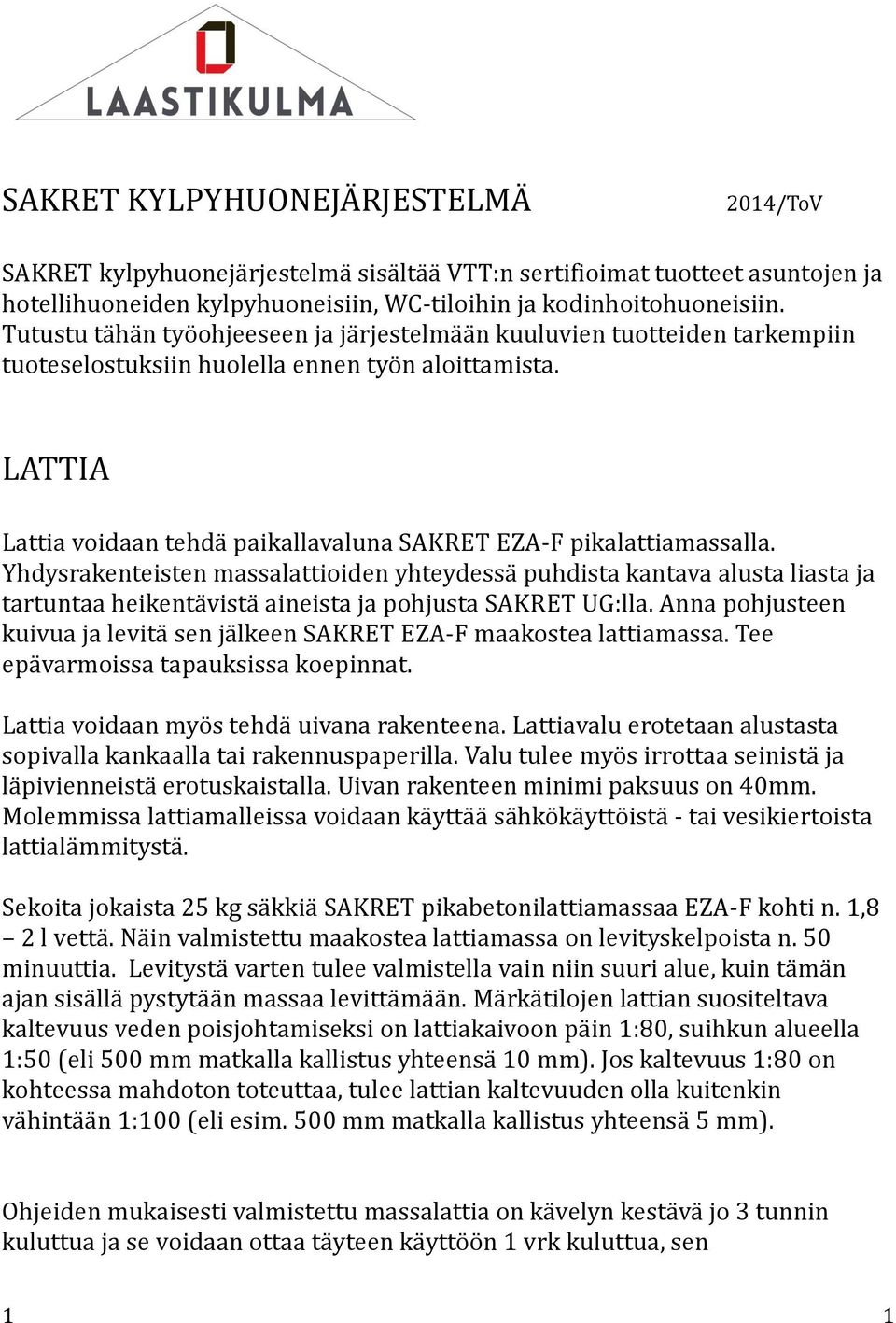 LATTIA Lattia voidaan tehdä paikallavaluna SAKRET EZA-F pikalattiamassalla.