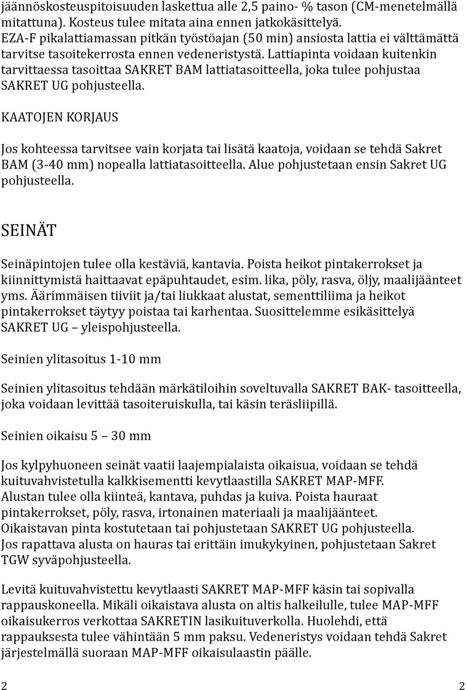Lattiapinta voidaan kuitenkin tarvittaessa tasoittaa SAKRET BAM lattiatasoitteella, joka tulee pohjustaa SAKRET UG pohjusteella.