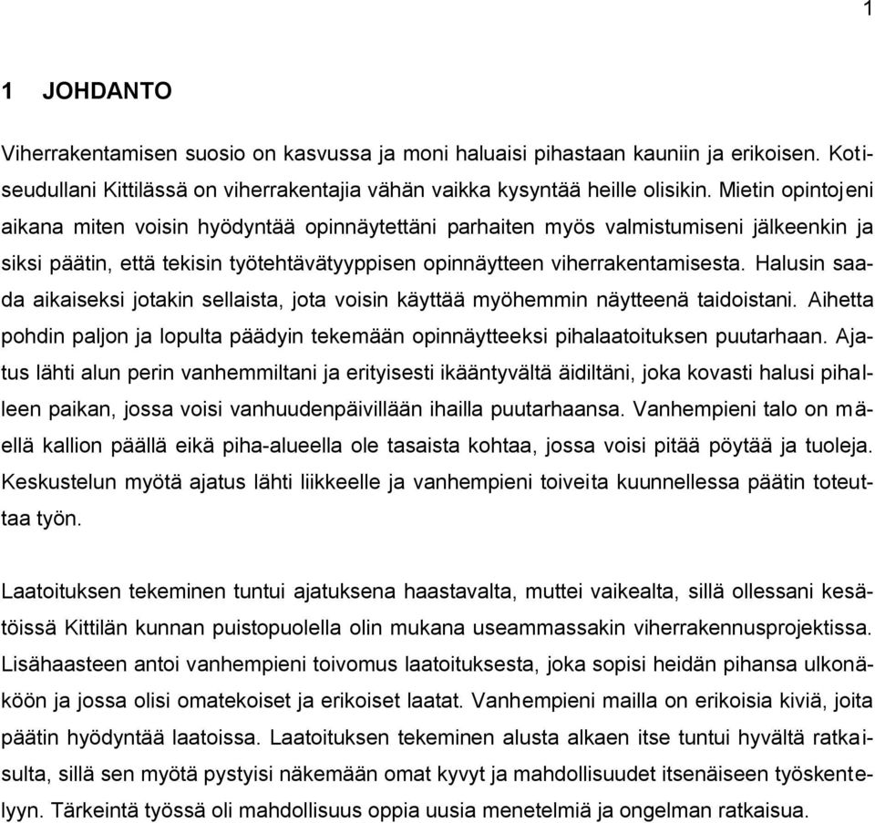 Halusin saada aikaiseksi jotakin sellaista, jota voisin käyttää myöhemmin näytteenä taidoistani. Aihetta pohdin paljon ja lopulta päädyin tekemään opinnäytteeksi pihalaatoituksen puutarhaan.