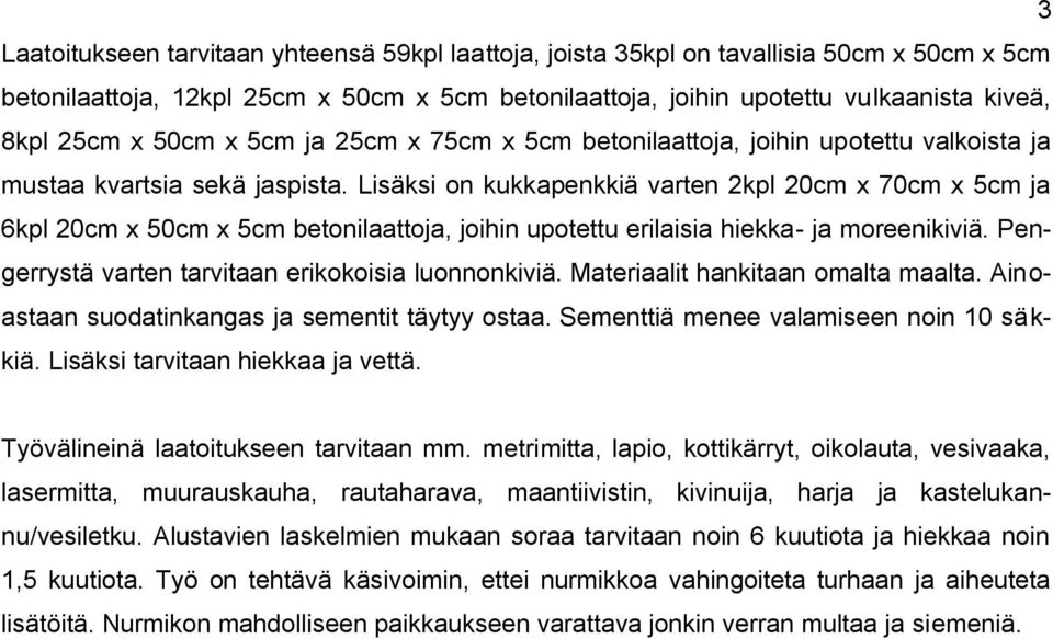 Lisäksi on kukkapenkkiä varten 2kpl 20cm x 70cm x 5cm ja 6kpl 20cm x 50cm x 5cm betonilaattoja, joihin upotettu erilaisia hiekka- ja moreenikiviä.