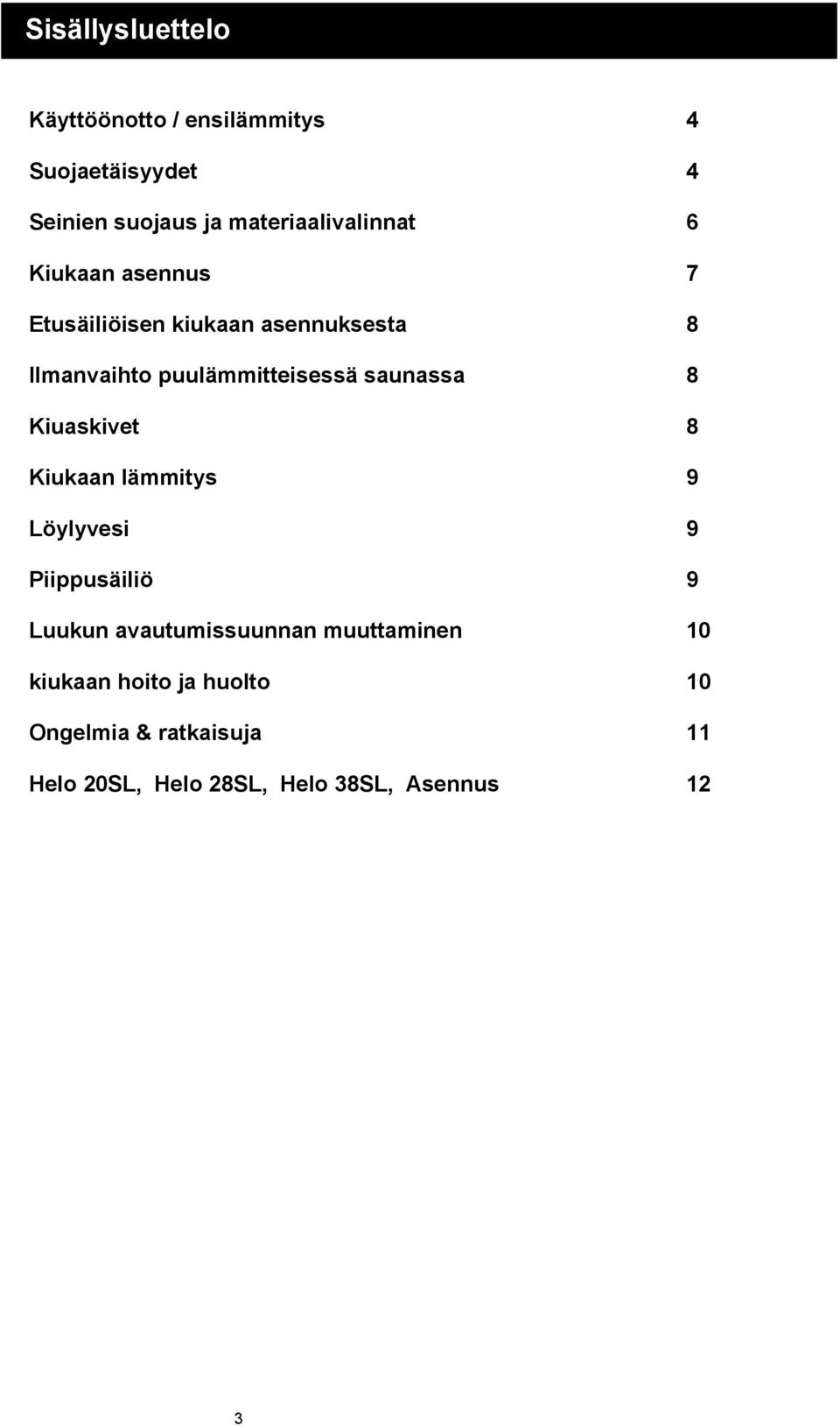 puulämmitteisessä saunassa 8 Kiuaskivet 8 Kiukaan lämmitys 9 Löylyvesi 9 Piippusäiliö 9 Luukun