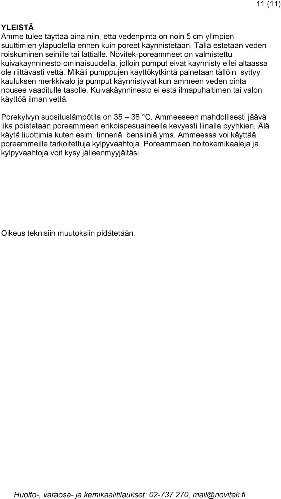 Mikäli pumppujen käyttökytkintä painetaan tällöin, syttyy kauluksen merkkivalo ja pumput käynnistyvät kun ammeen veden pinta nousee vaaditulle tasolle.