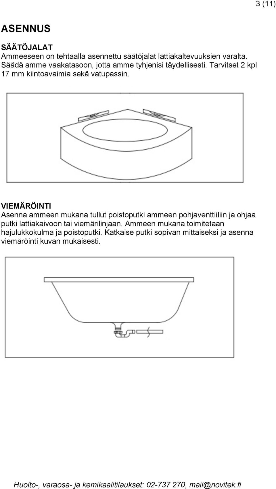 VIEMÄRÖINTI Asenna ammeen mukana tullut poistoputki ammeen pohjaventtiiliin ja ohjaa putki lattiakaivoon tai