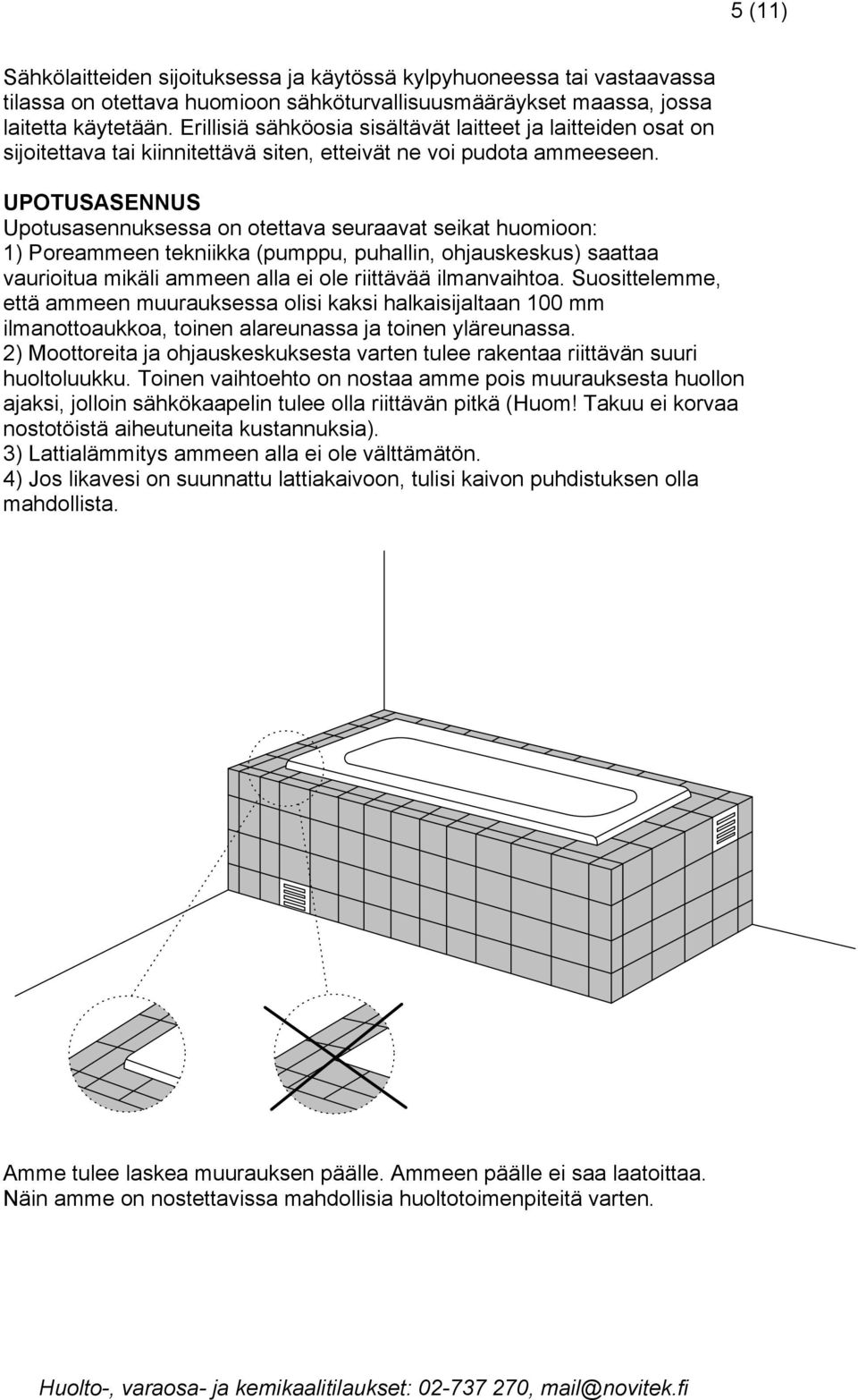 UPOTUSASENNUS Upotusasennuksessa on otettava seuraavat seikat huomioon: 1) Poreammeen tekniikka (pumppu, puhallin, ohjauskeskus) saattaa vaurioitua mikäli ammeen alla ei ole riittävää ilmanvaihtoa.