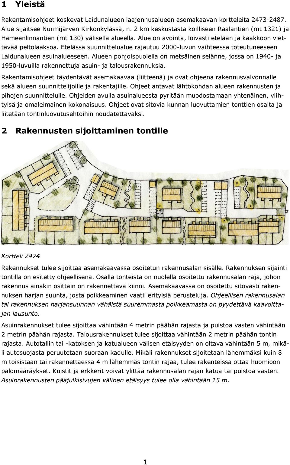 Etelässä suunnittelualue rajautuu 2000-luvun vaihteessa toteutuneeseen Laidunalueen asuinalueeseen.